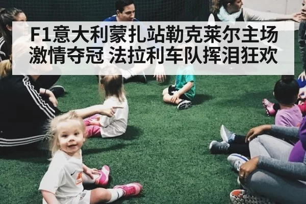 F1意大利蒙扎站勒克莱尔主场激情夺冠 法拉利车队挥泪狂欢